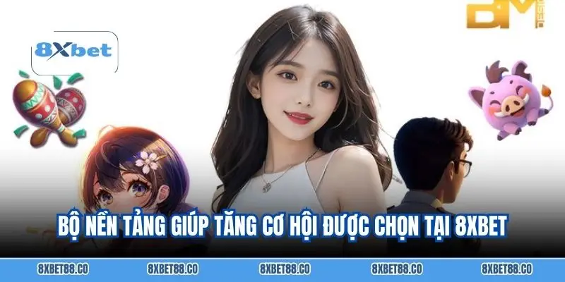 Bộ nền tảng giúp tăng cơ hội được chọn tại 8xbet