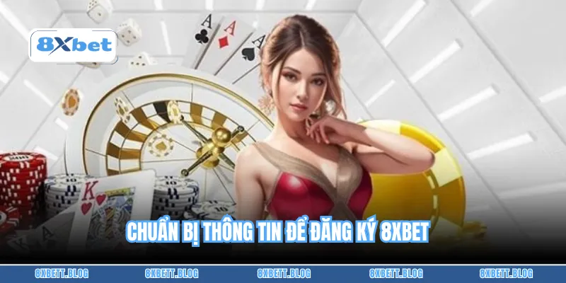 Chuẩn bị thông tin để đăng ký 8XBET