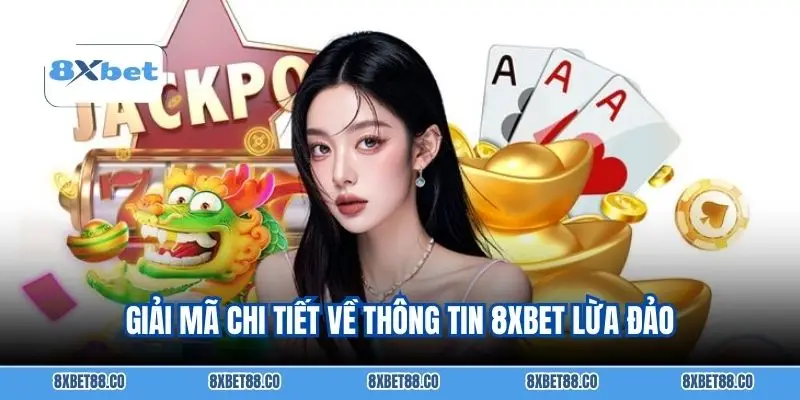 Giải mã chi tiết về thông tin 8XBET lừa đảo