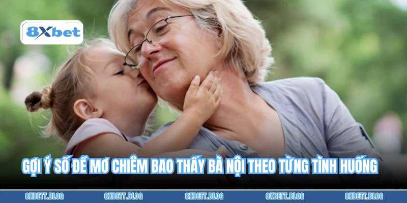Gợi ý số đề mơ chiêm bao thấy bà nội theo từng tình huống