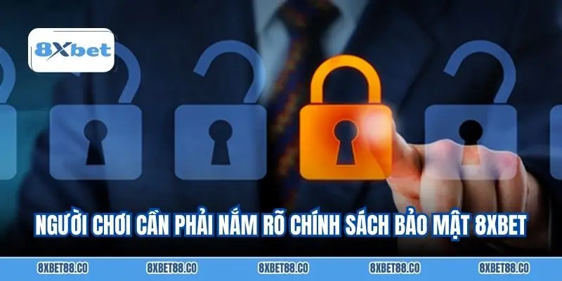 Người chơi cần phải nắm rõ chính sách bảo mật 8XBET