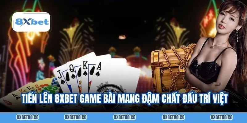  Tiến lên 8XBET game bài mang đậm chất đấu trí Việt