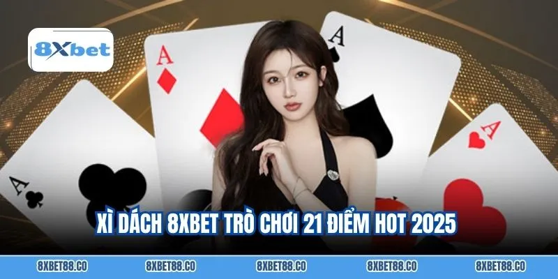 Xì dách 8XBET trò chơi 21 điểm hot 2025 
